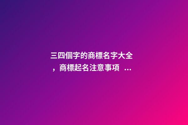 三四個字的商標名字大全，商標起名注意事項？